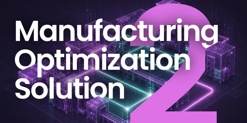 Manufacturing Optimization Solution: Part 2